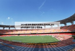 2024欧洲杯赛程时间表北京时间,2024年欧洲杯几月几号开始